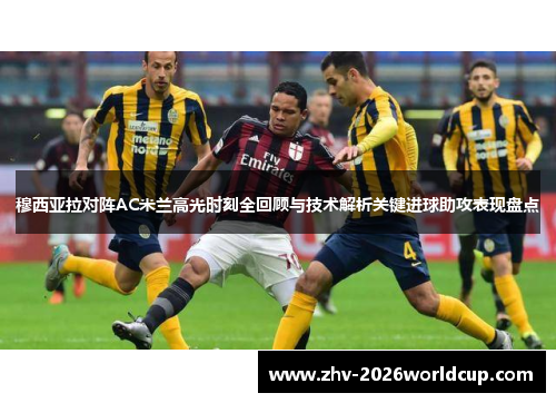 穆西亚拉对阵AC米兰高光时刻全回顾与技术解析关键进球助攻表现盘点