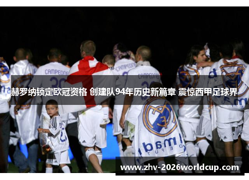 赫罗纳锁定欧冠资格 创建队94年历史新篇章 震惊西甲足球界 赫罗纳锁定欧冠资格 创建队94年历史新篇章 震惊西甲足球界