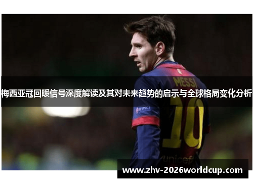 梅西亚冠回暖信号深度解读及其对未来趋势的启示与全球格局变化分析 梅西亚冠回暖信号深度解读及其对未来趋势的启示与全球格局变化分析