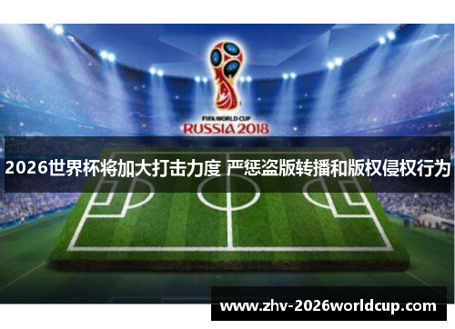 2026世界杯将加大打击力度 严惩盗版转播和版权侵权行为 2026世界杯将加大打击力度 严惩盗版转播和版权侵权行为